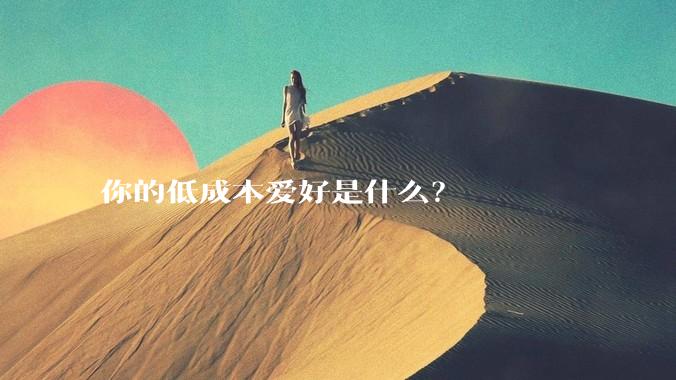 你的低成本爱好是什么？